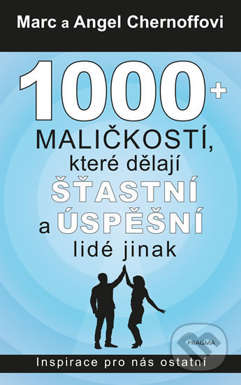 Kniha: 1000 + maličkostí, které dělají šťastní a úspěšní lidé jinak (Angel Chernoff a Marc Chernoff). Pragma, 2020 Kniha: 1000 + maličkostí, které dělají šťastní a úspěšní lidé jinak (Angel Chernoff a Marc Chernoff). Pragma, 2020