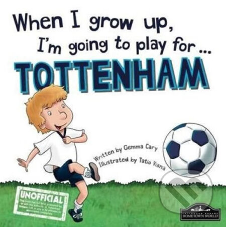 When I grow up, I&#039;m going to play for Tottenham - Gemma Cary, Tatio Viana (ilustrácie), Hometown World, 2016
