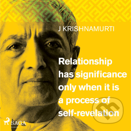 Audiokniha: Relationship has significance only when it is a process of self-revelation (EN) (Jiddu Krishnamurti). Saga Egmont, 2019 Audiokniha: Relationship has significance only when it is a process of self-revelation (EN) (Jiddu Krishnamurti). Saga Egmont, 2019