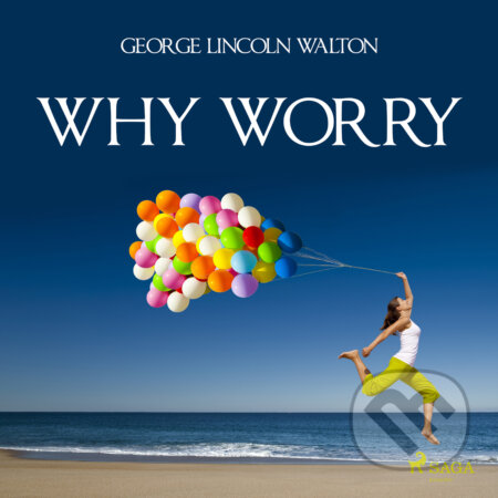 Audiokniha: Why Worry (EN) (George Lincoln Walton). Saga Egmont, 2016 Audiokniha: Why Worry (EN) (George Lincoln Walton). Saga Egmont, 2016
