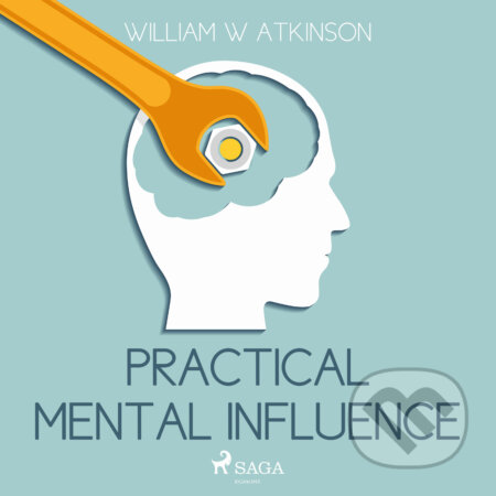 Audiokniha: Practical Mental Influence (EN) (William W Atkinson). Saga Egmont, 2016 Audiokniha: Practical Mental Influence (EN) (William W Atkinson). Saga Egmont, 2016