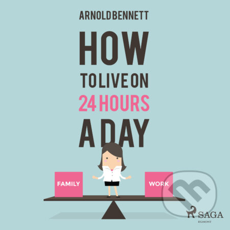 Audiokniha: How to Live on 24 Hours a Day (EN) (Arnold Bennett). Saga Egmont, 2016 Audiokniha: How to Live on 24 Hours a Day (EN) (Arnold Bennett). Saga Egmont, 2016