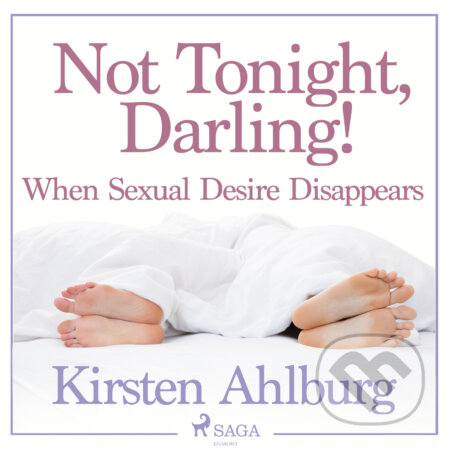 Audiokniha: Not Tonight, Darling! When Sexual Desire Disappears (EN) (Kirsten Ahlburg). Saga Egmont, 2018 Audiokniha: Not Tonight, Darling! When Sexual Desire Disappears (EN) (Kirsten Ahlburg). Saga Egmont, 2018