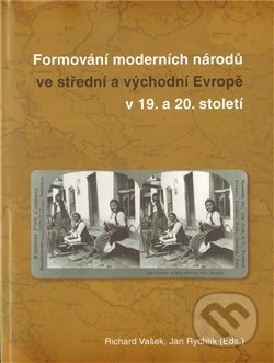 Kniha: Formování moderních národů ve atřední a východní Evropě (Richard Vašek). Masarykův ústav AV ČR, 2011 Kniha: Formování moderních národů ve atřední a východní Evropě (Richard Vašek). Masarykův ústav AV ČR, 2011