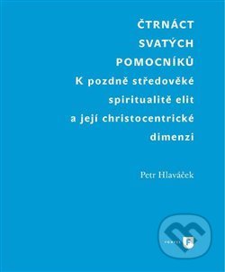 Kniha: Čtrnáct svatých pomocníků (Petr Hlaváček). Filozofická fakulta UK v Praze, 2015 Kniha: Čtrnáct svatých pomocníků (Petr Hlaváček). Filozofická fakulta UK v Praze, 2015