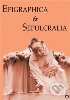 Kniha: Epigraphica & Sepulcralia 6 (Jiří Roháček). Artefactum, 2016 Kniha: Epigraphica & Sepulcralia 6 (Jiří Roháček). Artefactum, 2016