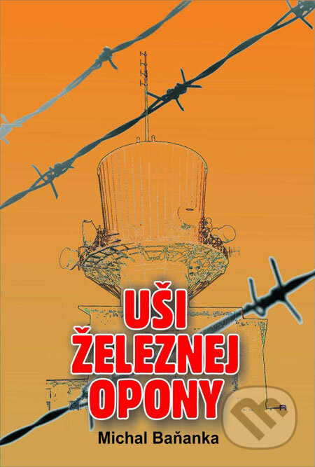 Kniha: Uši železnej opony (Michal Baňanka). Erudio, 2009 Kniha: Uši železnej opony (Michal Baňanka). Erudio, 2009