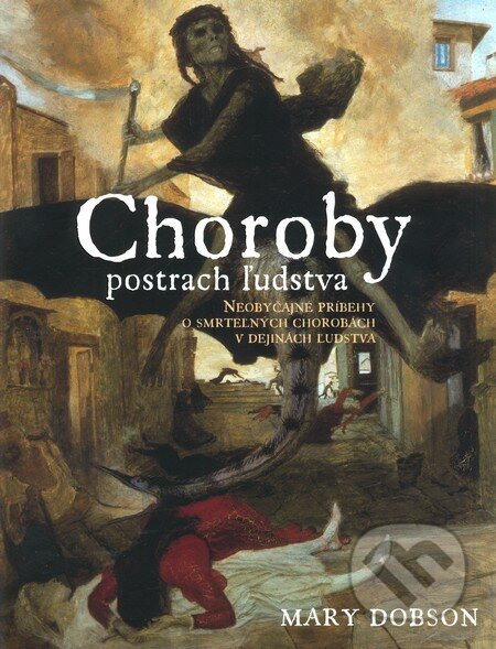 Kniha: Choroby, postrach ľudstva (Mary Dobson). Slovart, 2009 Kniha: Choroby, postrach ľudstva (Mary Dobson). Slovart, 2009