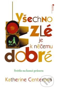 Kniha: Všechno zlé je k něčemu dobré (Katherine Centerová). Jota, 2009 Kniha: Všechno zlé je k něčemu dobré (Katherine Centerová). Jota, 2009