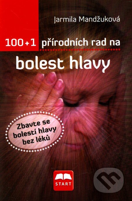 Kniha: 100 + 1 přírodních rad na bolest hlavy (Jarmila Mandžuková). Start, 2009 Kniha: 100 + 1 přírodních rad na bolest hlavy (Jarmila Mandžuková). Start, 2009