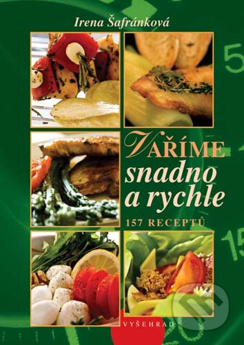 Kniha: Vaříme snadno a rychle (Irena Šafránková). Vyšehrad, 2009 Kniha: Vaříme snadno a rychle (Irena Šafránková). Vyšehrad, 2009