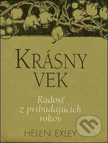Kniha: Krásny vek: Radosť z pribúdajúcich rokov (Helen Exley). Slovart, 2009 Kniha: Krásny vek: Radosť z pribúdajúcich rokov (Helen Exley). Slovart, 2009