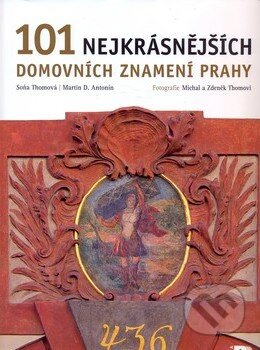 Kniha: 101 nejkrásnějších domovních znamení Prahy (Martin D. Antonín a Soňa Thomová). BETA - Dobrovský, 2009 Kniha: 101 nejkrásnějších domovních znamení Prahy (Martin D. Antonín a Soňa Thomová). BETA - Dobrovský, 2009