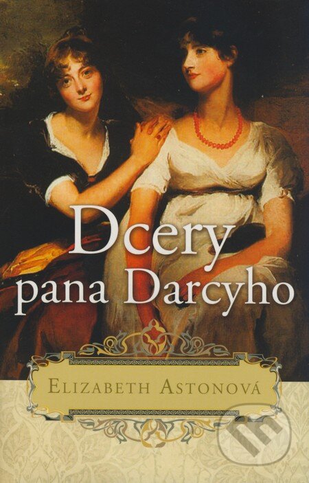 Kniha: Dcery pana Darcyho (Elizabeth Aston). Leda, 2009 Kniha: Dcery pana Darcyho (Elizabeth Aston). Leda, 2009