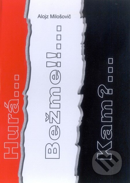 Kniha: Hurá...Bežme!!...Kam?... (Alojz Milošovič). Komprint, 2009 Kniha: Hurá...Bežme!!...Kam?... (Alojz Milošovič). Komprint, 2009