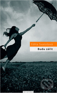 Kniha: Budu zářit (Edita Svatošová). Eroika, 2009 Kniha: Budu zářit (Edita Svatošová). Eroika, 2009