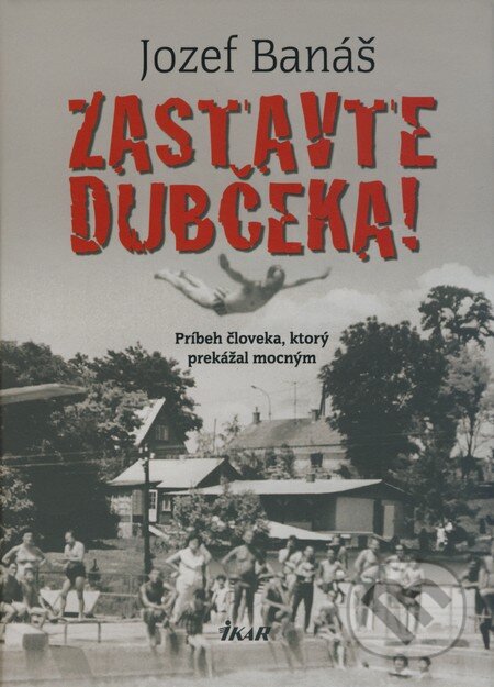 Kniha: Zastavte Dubčeka! (Jozef Banáš). Ikar, 2009 Kniha: Zastavte Dubčeka! (Jozef Banáš). Ikar, 2009