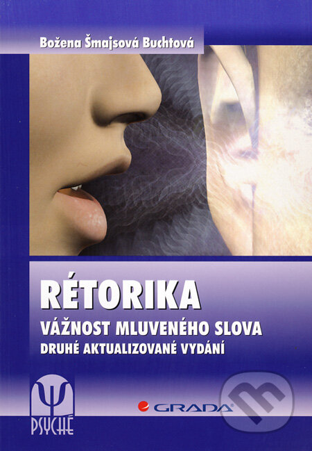 Kniha: Rétorika - vážnost mluveného slova (Božena Šmajsová Buchtová). Grada, 2009 Kniha: Rétorika - vážnost mluveného slova (Božena Šmajsová Buchtová). Grada, 2009