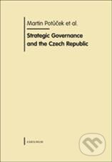 Kniha: Strategic Governance and the Czech Republic (Martin Potůček a kolektiv). Karolinum, 2009 Kniha: Strategic Governance and the Czech Republic (Martin Potůček a kolektiv). Karolinum, 2009