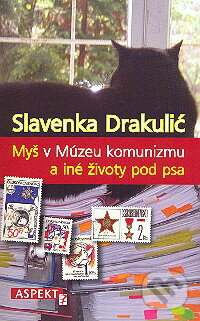 Kniha: Myš v Múzeu komunizmu a iné životy pod psa (Slavenka Drakulićová). Aspekt, 2009 Kniha: Myš v Múzeu komunizmu a iné životy pod psa (Slavenka Drakulićová). Aspekt, 2009