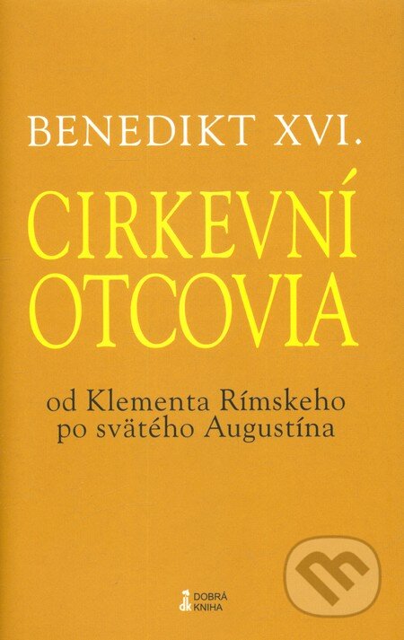 Kniha: Cirkevní otcovia (Joseph Ratzinger - Benedikt XVI.). Dobrá kniha, 2009 Kniha: Cirkevní otcovia (Joseph Ratzinger - Benedikt XVI.). Dobrá kniha, 2009