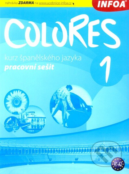 Kniha: Colores 1 - pracovní sešit (Eria Krisztina Nagy Seres). INFOA, 2009 Kniha: Colores 1 - pracovní sešit (Eria Krisztina Nagy Seres). INFOA, 2009