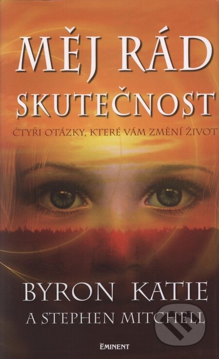 Kniha: Měj rád skutečnost (Katie Byron a Stephen Mitchell). Eminent, 2009 Kniha: Měj rád skutečnost (Katie Byron a Stephen Mitchell). Eminent, 2009