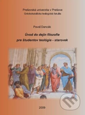 Kniha: Úvod do dejín filozofie pre študentov teológie - starovek (Pavol Dancák). Prešovská univerzita, 2009 Kniha: Úvod do dejín filozofie pre študentov teológie - starovek (Pavol Dancák). Prešovská univerzita, 2009