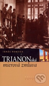 Kniha: Trianonská mierová zmluva (Ignác Romsics). Kalligram Kniha: Trianonská mierová zmluva (Ignác Romsics). Kalligram