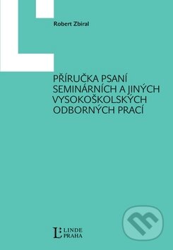 Kniha: Příručka psaní seminárních a jiných vysokoškolských odborných prací (Robert Zbíral). Linde, 2009 Kniha: Příručka psaní seminárních a jiných vysokoškolských odborných prací (Robert Zbíral). Linde, 2009