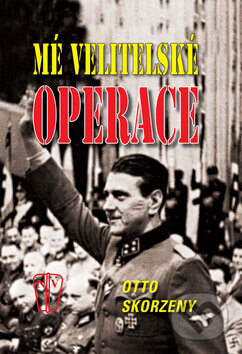 Kniha: Mé velitelské operace (Otto Skorzeny). Naše vojsko CZ, 2009 Kniha: Mé velitelské operace (Otto Skorzeny). Naše vojsko CZ, 2009