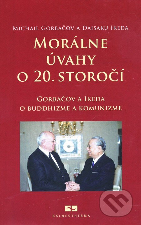 Kniha: Morálne úvahy o 20. storočí (Daisaku Ikeda a Michail Gorbačov). Balneotherma, 2009 Kniha: Morálne úvahy o 20. storočí (Daisaku Ikeda a Michail Gorbačov). Balneotherma, 2009