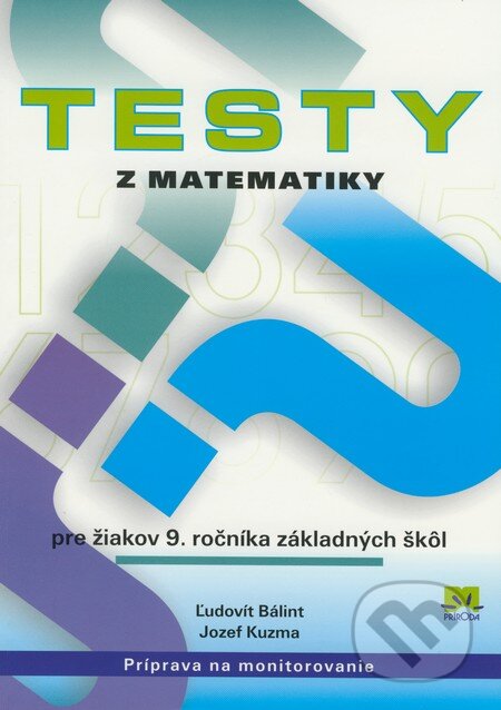 Kniha: Testy z matematiky pre žiakov 9. ročníka základných škôl (Jozef Kuzma a Ľudovít Bálint). Príroda, 2009 Kniha: Testy z matematiky pre žiakov 9. ročníka základných škôl (Jozef Kuzma a Ľudovít Bálint). Príroda, 2009