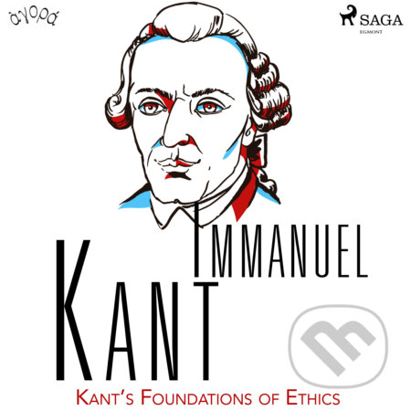 Audiokniha: Kant’s Foundations of Ethics (EN) (Immanuel Kant). Saga Egmont, 2020 Audiokniha: Kant’s Foundations of Ethics (EN) (Immanuel Kant). Saga Egmont, 2020