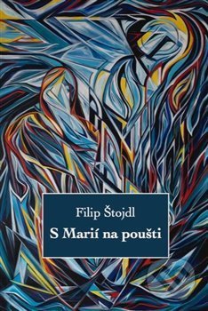 Kniha: S Marií na poušti (Filip Štojdl). Institut Plzeňské diecéze CČSH, 2020 Kniha: S Marií na poušti (Filip Štojdl). Institut Plzeňské diecéze CČSH, 2020