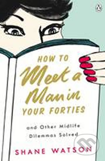 Kniha: How to Meet a Man After Forty and Other Midlife Dilemmas Solved (Shane Watson). Penguin Books, 2009 Kniha: How to Meet a Man After Forty and Other Midlife Dilemmas Solved (Shane Watson). Penguin Books, 2009