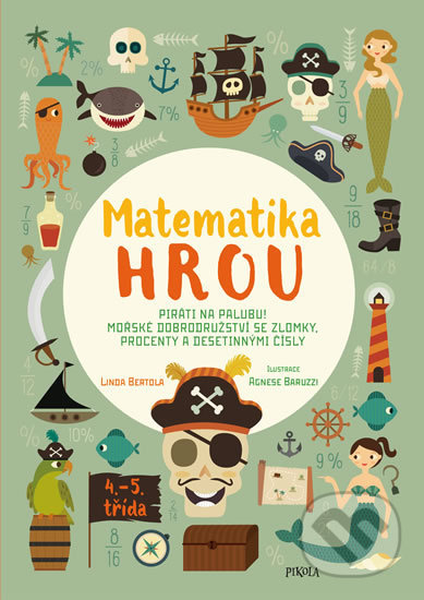 Kniha: Matematika hrou 6: Piráti na palubu! Mořské dobrodružství se zlomky, procenty a desetinnými čísly (Linda Bertola). Pikola, 2020 Kniha: Matematika hrou 6: Piráti na palubu! Mořské dobrodružství se zlomky, procenty a desetinnými čísly (Linda Bertola). Pikola, 2020