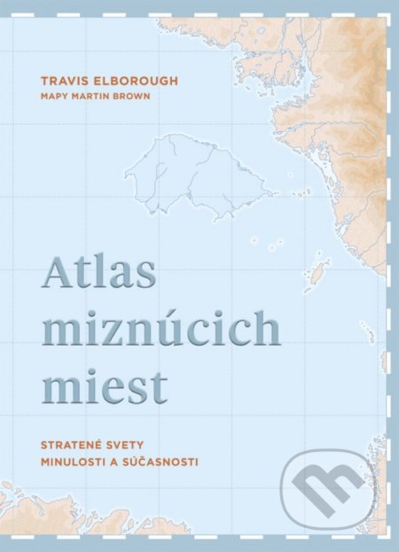 Kniha: Atlas miznúcich miest (Travis Elborough). Ikar, 2020 Kniha: Atlas miznúcich miest (Travis Elborough). Ikar, 2020