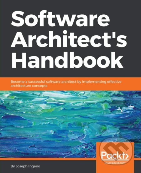 Software Architect&#039;s Handbook - Joseph Ingeno, Packt, 2018