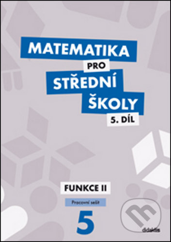 Kniha: Matematika pro střední školy 5.díl Pracovní sešit (Čeněk Kodejška a Jiří Ort). Didaktis, 2020 Kniha: Matematika pro střední školy 5.díl Pracovní sešit (Čeněk Kodejška a Jiří Ort). Didaktis, 2020