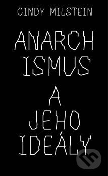 Kniha: Anarchismus a jeho ideály (Cindy Milstein). Neklid, 2020 Kniha: Anarchismus a jeho ideály (Cindy Milstein). Neklid, 2020