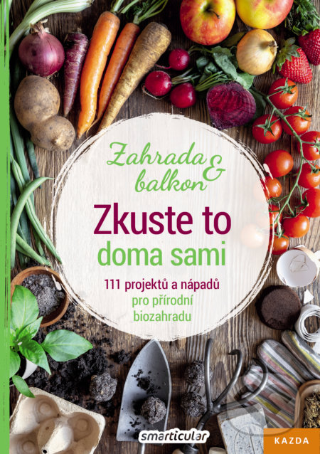 Kniha: Zkuste to doma sami: Zahrada a balkon (Smarticular.net). Nakladatelství KAZDA, 2020 Kniha: Zkuste to doma sami: Zahrada a balkon (Smarticular.net). Nakladatelství KAZDA, 2020