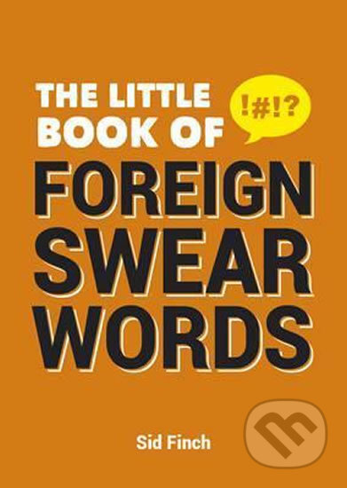 Kniha: The Little Book of Foreign Swearwords (Sid Finch). Summersdale, 2017 Kniha: The Little Book of Foreign Swearwords (Sid Finch). Summersdale, 2017