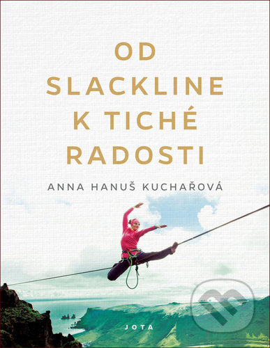 Kniha: Od slackline k tiché radosti (Anna Hanuš Kuchařová). Jota, 2020 Kniha: Od slackline k tiché radosti (Anna Hanuš Kuchařová). Jota, 2020