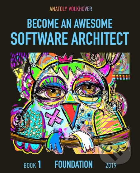 Kniha: Become an Awesome Software Architect: Book 1 (Anatoly Volkhover). Independently, 2019 Kniha: Become an Awesome Software Architect: Book 1 (Anatoly Volkhover). Independently, 2019