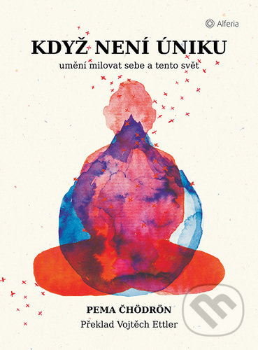 Kniha: Když není úniku (Pema Chödrönová). Alferia, 2020 Kniha: Když není úniku (Pema Chödrönová). Alferia, 2020