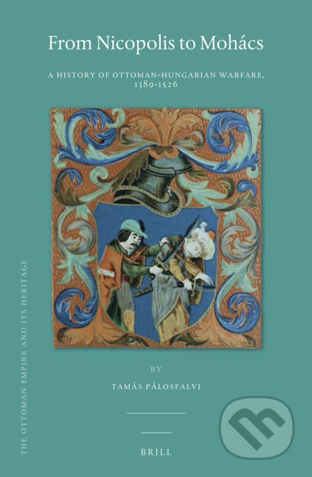 Kniha: From Nicopolis to Mohács (Tamás Pálosfalvi). Brill, 2018 Kniha: From Nicopolis to Mohács (Tamás Pálosfalvi). Brill, 2018