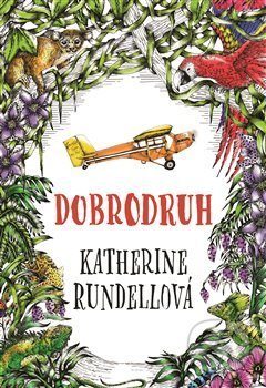 Kniha: Dobrodruh (Katherine Rundell). Argo, 2020 Kniha: Dobrodruh (Katherine Rundell). Argo, 2020