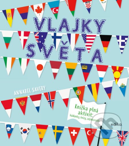 Kniha: Vlajky světa (Annabel Savery). Edika, 2020 Kniha: Vlajky světa (Annabel Savery). Edika, 2020
