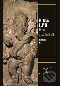 Kniha: Mýtus a skutečnost (Mircea Eliade). Argo, 2020 Kniha: Mýtus a skutečnost (Mircea Eliade). Argo, 2020